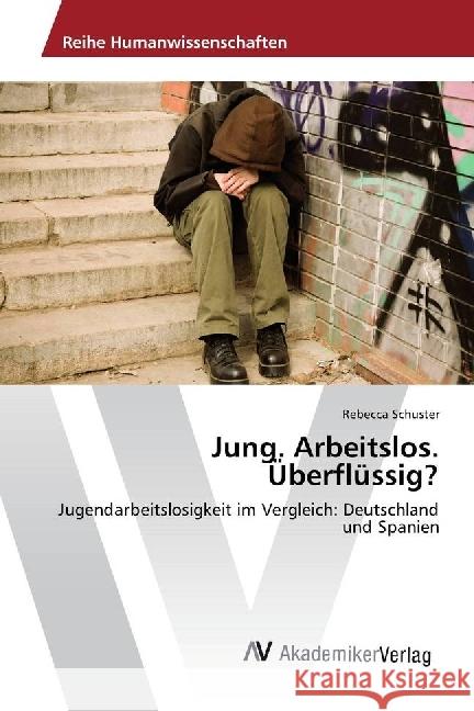 Jung. Arbeitslos. Überflüssig? : Jugendarbeitslosigkeit im Vergleich: Deutschland und Spanien Schuster, Rebecca 9783330510135 AV Akademikerverlag