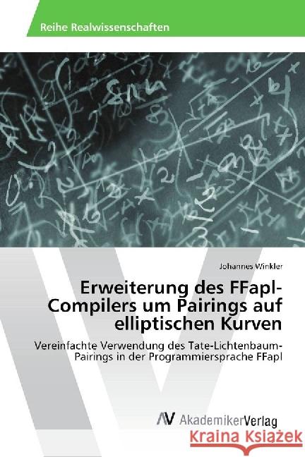 Erweiterung des FFapl-Compilers um Pairings auf elliptischen Kurven : Vereinfachte Verwendung des Tate-Lichtenbaum-Pairings in der Programmiersprache FFapl Winkler, Johannes 9783330510449 AV Akademikerverlag