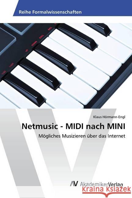 Netmusic - MIDI nach MINI : Mögliches Musizieren über das Internet Hörmann-Engl, Klaus 9783330511798