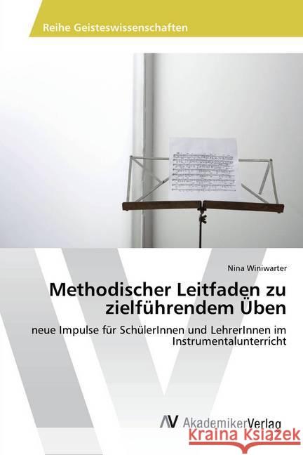 Methodischer Leitfaden zu zielführendem Üben : neue Impulse für SchülerInnen und LehrerInnen im Instrumentalunterricht Winiwarter, Nina 9783330511835