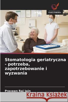 Stomatologia geriatryczna - potrzeba, zapotrzebowanie i wyzwania Praveen Raj Jain 9783330512245
