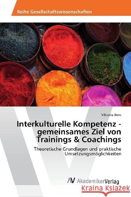 Interkulturelle Kompetenz - gemeinsames Ziel von Trainings & Coachings : Theoretische Grundlagen und praktische Umsetzungsmöglichkeiten Bevc, Viktoria 9783330512870