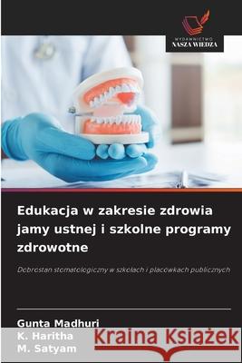 Edukacja w zakresie zdrowia jamy ustnej i szkolne programy zdrowotne Gunta Madhuri K. Haritha M. Satyam 9783330512924 Wydawnictwo Nasza Wiedza