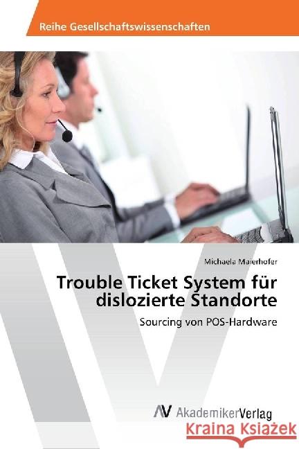 Trouble Ticket System für dislozierte Standorte : Sourcing von POS-Hardware Maierhofer, Michaela 9783330513334 AV Akademikerverlag