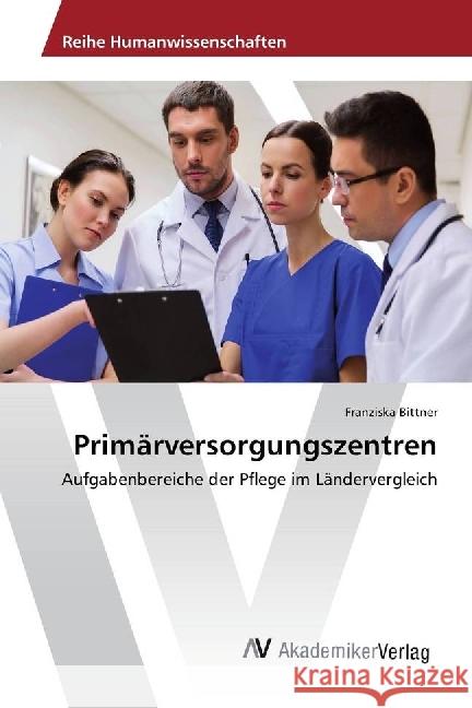 Primärversorgungszentren : Aufgabenbereiche der Pflege im Ländervergleich Bittner, Franziska 9783330513341