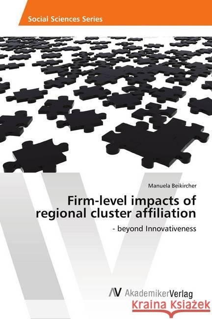 Firm-level impacts of regional cluster affiliation : - beyond Innovativeness Beikircher, Manuela 9783330513365 AV Akademikerverlag