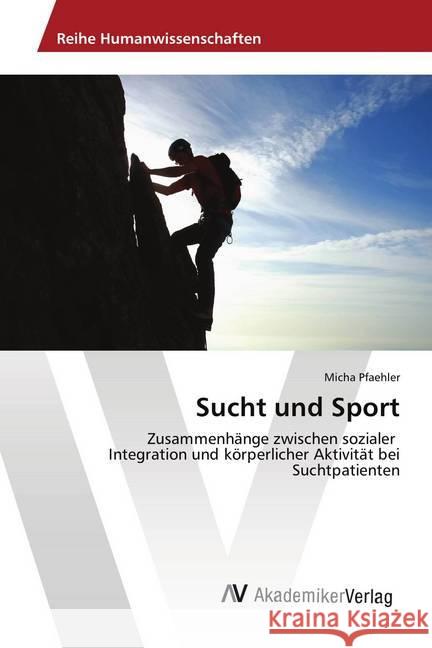 Sucht und Sport : Zusammenhänge zwischen sozialer Integration und körperlicher Aktivität bei Suchtpatienten Pfaehler, Micha 9783330514034 AV Akademikerverlag