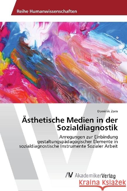 Ästhetische Medien in der Sozialdiagnostik : Anregungen zur Einbindung gestaltungspädagogischer Elemente in sozialdiagnostische Instrumente Sozialer Arbeit Zorn, Dominik 9783330514751