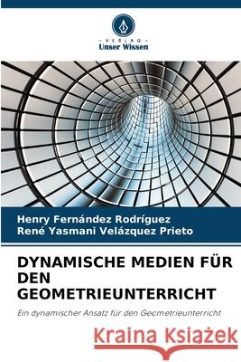 DYNAMISCHE MEDIEN FÜR DEN GEOMETRIEUNTERRICHT Fernández Rodríguez, Henry, Velázquez Prieto, René Yasmani 9783330514768