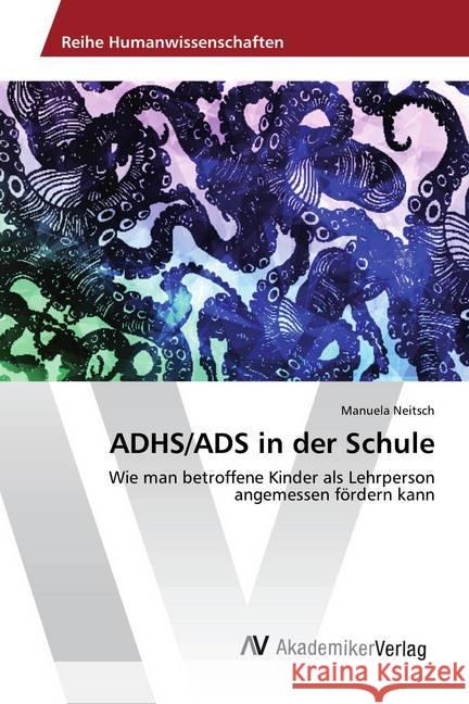 ADHS/ADS in der Schule : Wie man betroffene Kinder als Lehrperson angemessen fördern kann Neitsch, Manuela 9783330515970