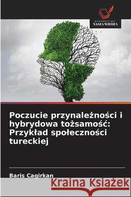 Poczucie przynależności i hybrydowa tożsamośc: Przyklad spoleczności tureckiej Baris Cagirkan 9783330516250