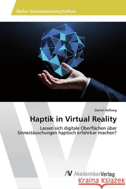 Haptik in Virtual Reality : Lassen sich digitale Oberflächen über Sinnestäuschungen haptisch erfahrbar machen? Hellweg, Daniel 9783330517035