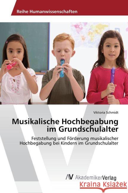 Musikalische Hochbegabung im Grundschulalter : Feststellung und Förderung musikalischer Hochbegabung bei Kindern im Grundschulalter Schmidt, Viktoria 9783330517653