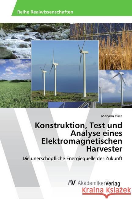 Konstruktion, Test und Analyse eines Elektromagnetischen Harvester : Die unerschöpfliche Energiequelle der Zukunft Yüce, Meryem 9783330517677