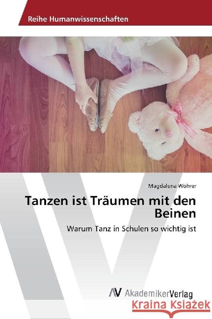 Tanzen ist Träumen mit den Beinen : Warum Tanz in Schulen so wichtig ist Wöhrer, Magdalena 9783330517868