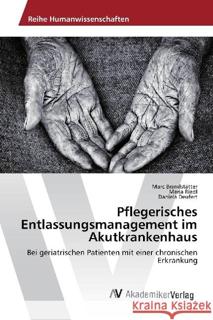 Pflegerisches Entlassungsmanagement im Akutkrankenhaus : Bei geriatrischen Patienten mit einer chronischen Erkrankung Brandstätter, Marc; Riedl, Maria; Deufert, Daniela 9783330518254