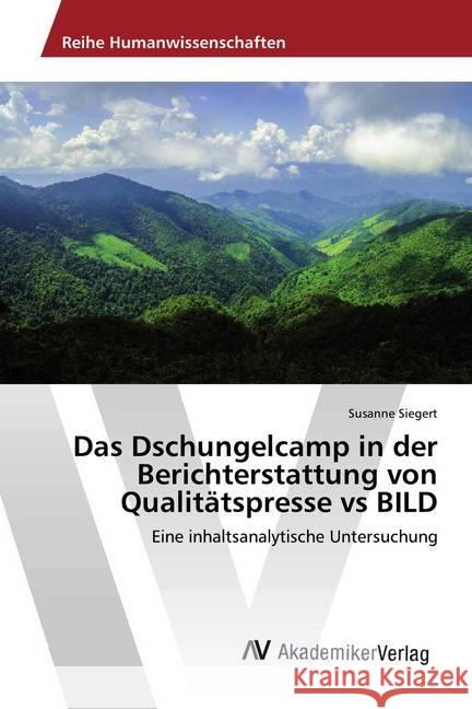 Das Dschungelcamp in der Berichterstattung von Qualitätspresse vs BILD : Eine inhaltsanalytische Untersuchung Siegert, Susanne 9783330518292