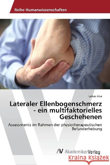 Lateraler Ellenbogenschmerz - ein multifaktorielles Geschehenen : Assessments im Rahmen der physiotherapeutischen Befunderhebung Jirsa, Lukas 9783330518506