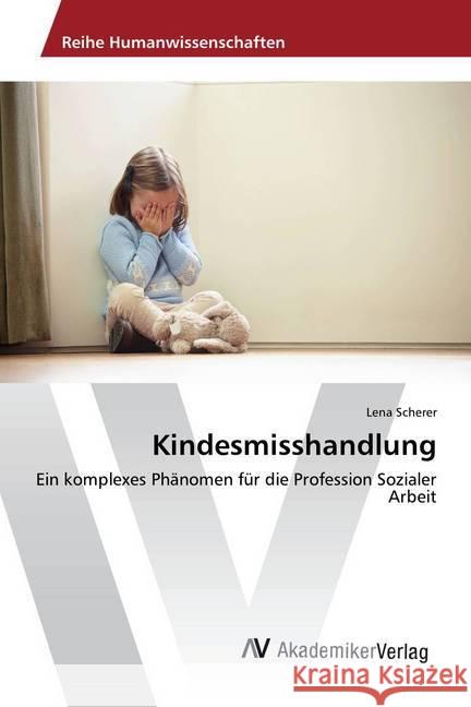 Kindesmisshandlung : Ein komplexes Phänomen für die Profession Sozialer Arbeit Scherer, Lena 9783330518681