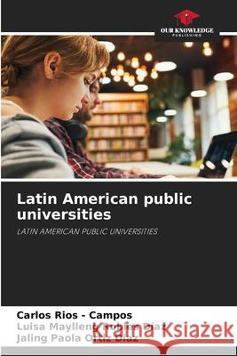 Latin American public universities Rios - Campos, Carlos, Robles Díaz, Luisa Maylleng, Ortiz Diaz, Jaling Paola 9783330519114 Our Knowledge Publishing