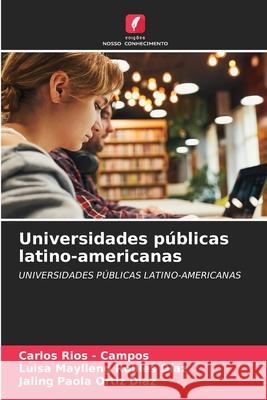 Universidades públicas latino-americanas Rios - Campos, Carlos, Robles Díaz, Luisa Maylleng, Ortiz Diaz, Jaling Paola 9783330519176 Edições Nosso Conhecimento