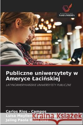 Publiczne uniwersytety w Ameryce Lacińskiej Carlos Rio Luisa Maylleng Roble Jaling Paola Orti 9783330519251
