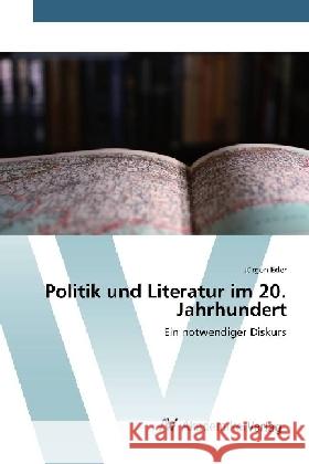 Politik und Literatur im 20. Jahrhundert : Ein notwendiger Diskurs Eder, Jürgen 9783330519756