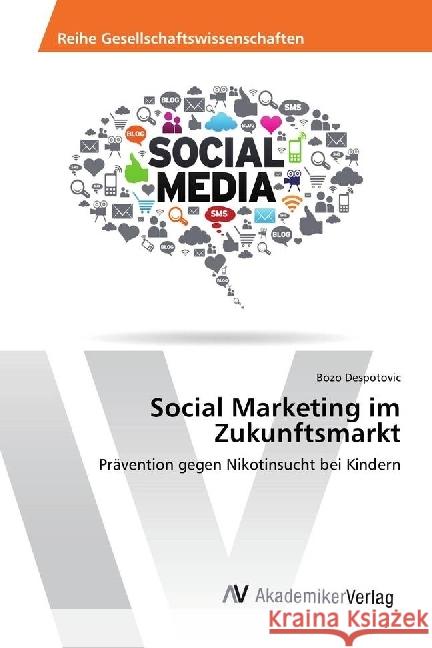 Social Marketing im Zukunftsmarkt : Prävention gegen Nikotinsucht bei Kindern Despotovic, Bozo 9783330519923