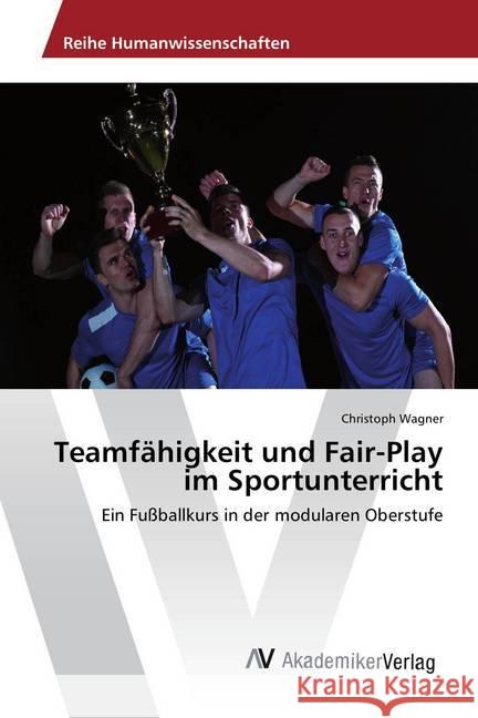 Teamfähigkeit und Fair-Play im Sportunterricht : Ein Fußballkurs in der modularen Oberstufe Wagner, Christoph 9783330519954