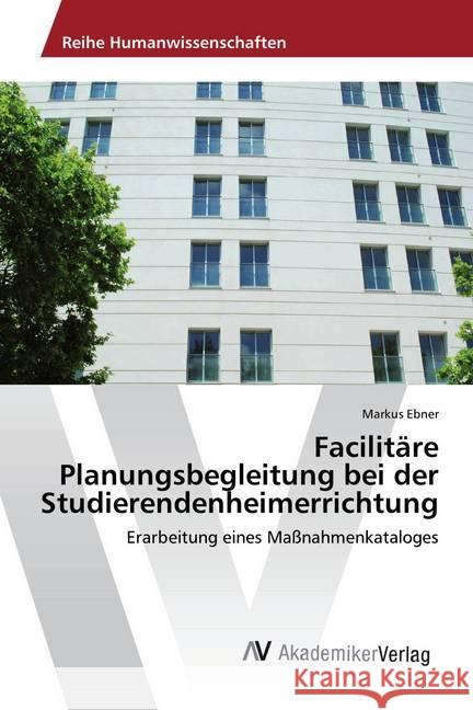 Facilitäre Planungsbegleitung bei der Studierendenheimerrichtung : Erarbeitung eines Maßnahmenkataloges Ebner, Markus 9783330520066 AV Akademikerverlag