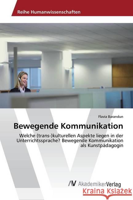 Bewegende Kommunikation : Welche (trans-)kulturellen Aspekte liegen in der Unterrichtssprache? Bewegende Kommunikation als Kunstpädagogin Barandun, Flavia 9783330520288