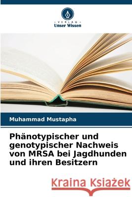 Phänotypischer und genotypischer Nachweis von MRSA bei Jagdhunden und ihren Besitzern Mustapha, Muhammad 9783330520332