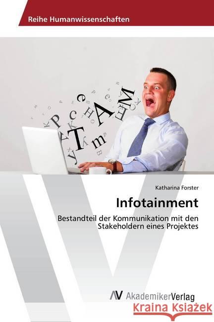 Infotainment : Bestandteil der Kommunikation mit den Stakeholdern eines Projektes Forster, Katharina 9783330520721