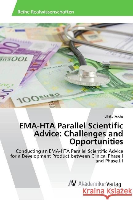 EMA-HTA Parallel Scientific Advice: Challenges and Opportunities : Conducting an EMA-HTA Parallel Scientific Advice for a Development Product between Clinical Phase I and Phase III Fuchs, Ulrike 9783330521254 AV Akademikerverlag