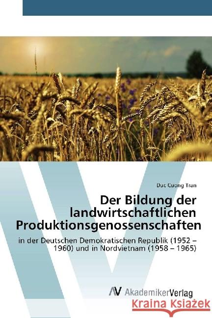 Der Bildung der landwirtschaftlichen Produktionsgenossenschaften : in der Deutschen Demokratischen Republik (1952 - 1960) und in Nordvietnam (1958 - 1965) Tran, Duc Cuong 9783330521537