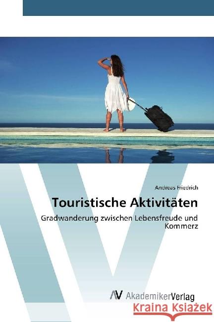 Touristische Aktivitäten : Gradwanderung zwischen Lebensfreude und Kommerz Friedrich, Andreas 9783330521544