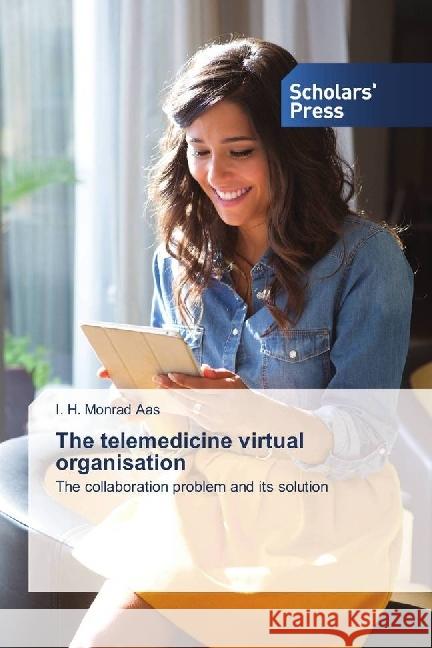 The telemedicine virtual organisation : The collaboration problem and its solution Aas, I. H. Monrad 9783330650077 Scholar's Press