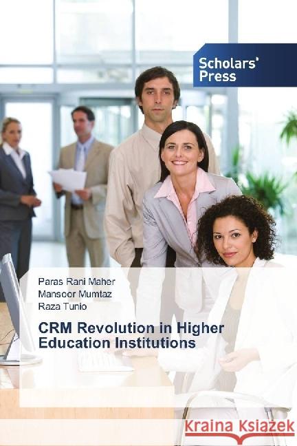 CRM Revolution in Higher Education Institutions Maher, Paras Rani; Mumtaz, Mansoor; Tunio, Raza 9783330650169