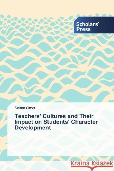 Teachers' Cultures and Their Impact on Students' Character Development Omar, Salam 9783330650305