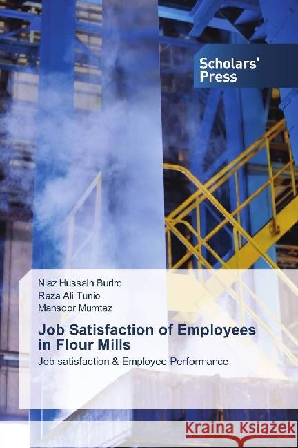 Job Satisfaction of Employees in Flour Mills : Job satisfaction & Employee Performance Buriro, Niaz Hussain; Tunio, Raza Ali; Mumtaz, Mansoor 9783330650381