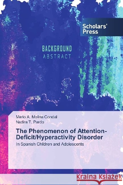 The Phenomenon of Attention-Deficit/Hyperactivity Disorder : In Spanish Children and Adolescents Molina Condal, Mario A.; Pardo, Nadira T. 9783330650541 Scholar's Press
