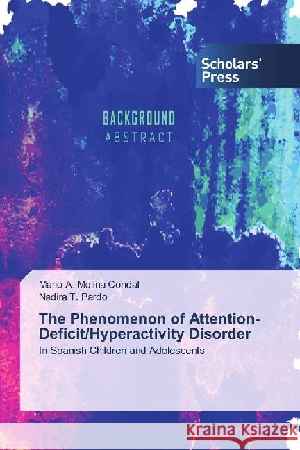 The Phenomenon of Attention-Deficit/Hyperactivity Disorder : In Spanish Children and Adolescents Molina Condal, Mario A.; Pardo, Nadira T. 9783330650541