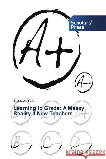 Learning to Grade: A Messy Reality 4 New Teachers Yost, Brandon 9783330650718 Scholar's Press