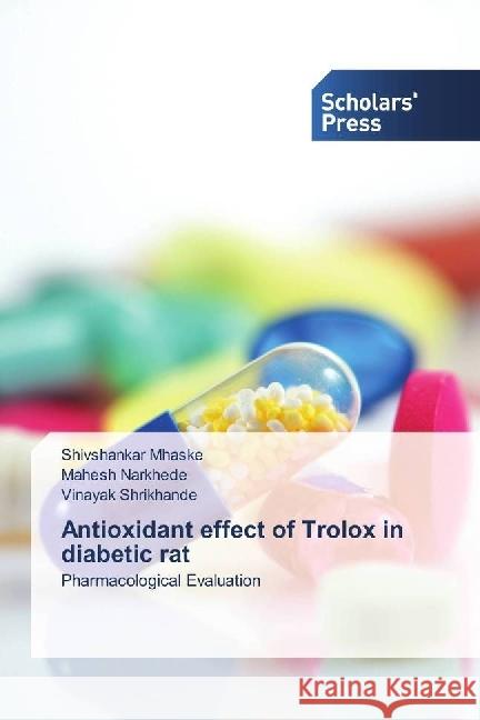 Antioxidant effect of Trolox in diabetic rat : Pharmacological Evaluation Mhaske, Shivshankar; Narkhede, Mahesh; Shrikhande, Vinayak 9783330650824