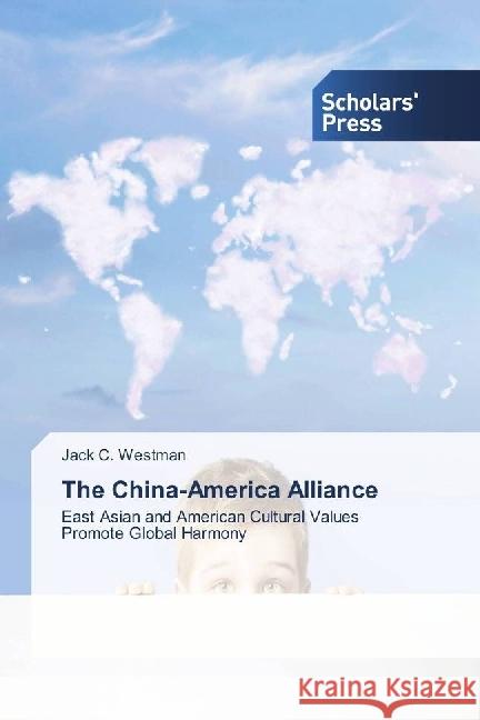 The China-America Alliance : East Asian and American Cultural Values Promote Global Harmony Westman, Jack C. 9783330650886 Scholar's Press