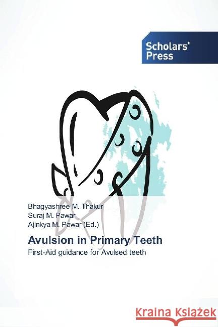 Avulsion in Primary Teeth : First-Aid guidance for Avulsed teeth Thakur, Bhagyashree M.; Pawar, Suraj M. 9783330651029