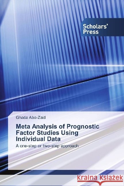 Meta Analysis of Prognostic Factor Studies Using Individual Data : A one-step or two-step approach Abo-Zaid, Ghada 9783330651685