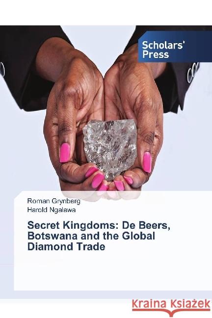 Secret Kingdoms: De Beers, Botswana and the Global Diamond Trade Grynberg, Roman; Ngalawa, Harold 9783330651760 Scholar's Press