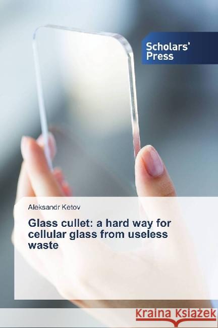 Glass cullet: a hard way for cellular glass from useless waste Ketov, Aleksandr 9783330651814