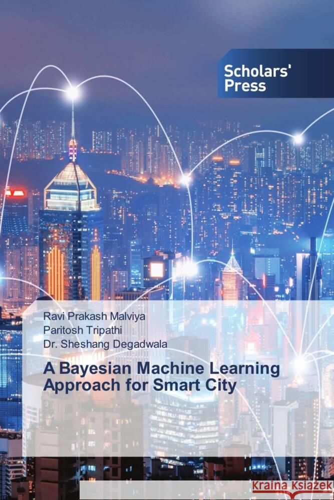 A Bayesian Machine Learning Approach for Smart City Malviya, Ravi Prakash, Tripathi, Paritosh, Degadwala, Sheshang 9783330651906 Scholar's Press